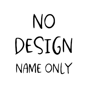 No design, name only- enter name in custom text box